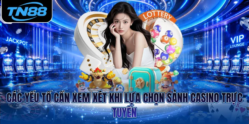 Các yếu tố cần xem xét khi lựa chọn sảnh casino trực tuyến