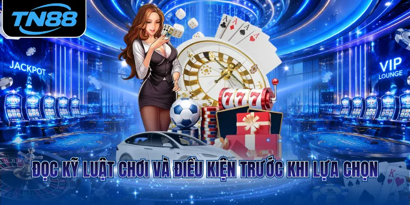 Đọc kỹ luật chơi và điều kiện trước khi lựa chọn