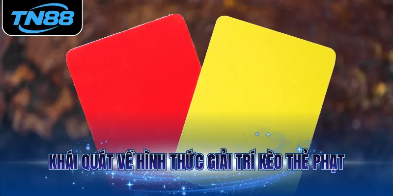 Khái quát về hình thức giải trí kèo thẻ phạt