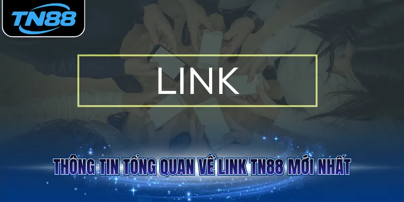 Thông tin tổng quan về link TN88 mới nhất