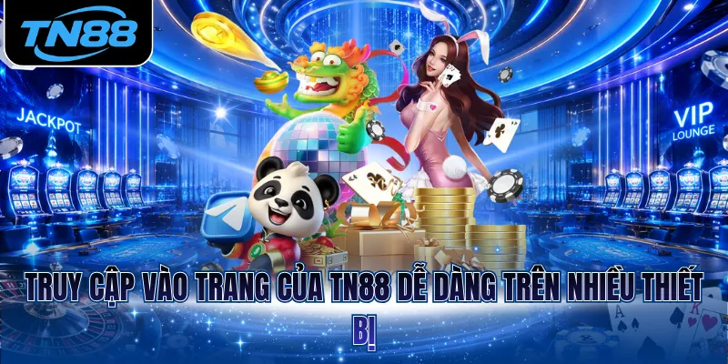 Truy cập vào trang của TN88 dễ dàng trên nhiều thiết bị